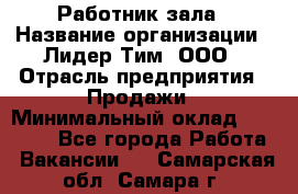 Работник зала › Название организации ­ Лидер Тим, ООО › Отрасль предприятия ­ Продажи › Минимальный оклад ­ 25 000 - Все города Работа » Вакансии   . Самарская обл.,Самара г.